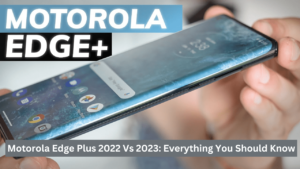 Read more about the article Motorola Edge Plus 2022 Vs 2023: Everything You Should Know